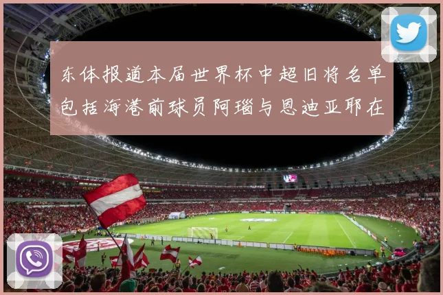 东体报道本届世界杯中超旧将名单包括海港前球员阿瑙与恩迪亚耶在内的10位球员